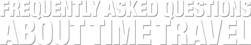 Frequently Asked Questions About Time Travel