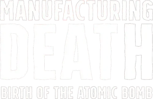 Manufacturing Death: Birth of the Atom Bomb