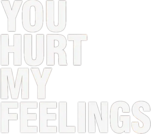 You Hurt My Feelings