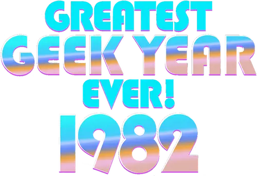 Greatest Geek Year Ever! 1982