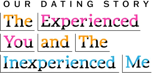 Our Dating Story: The Experienced You and the Inexperienced Me